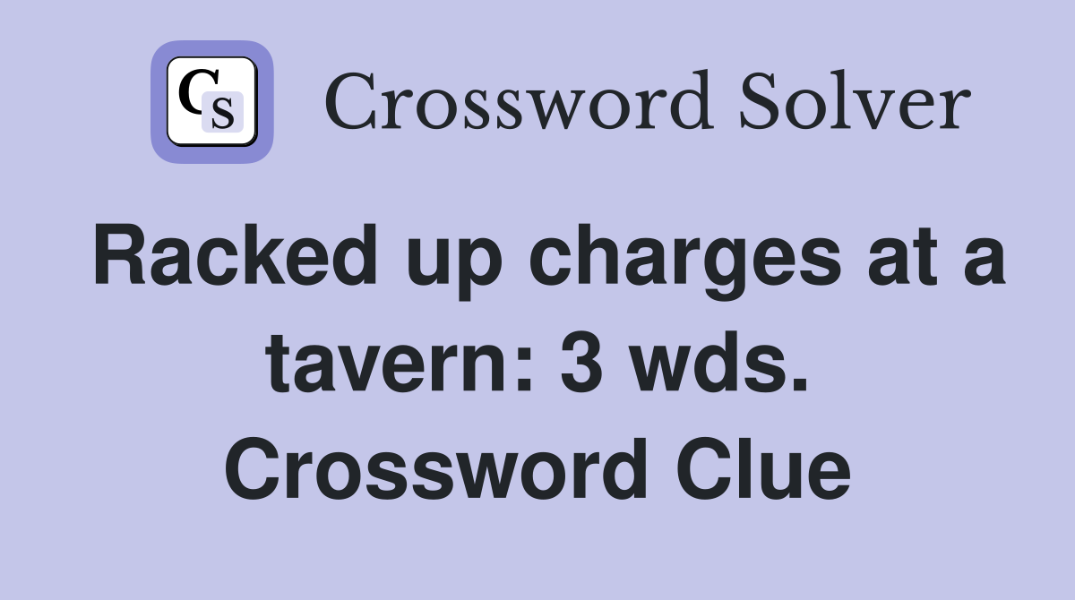 Racked up charges at a tavern: 3 wds. Crossword Clue