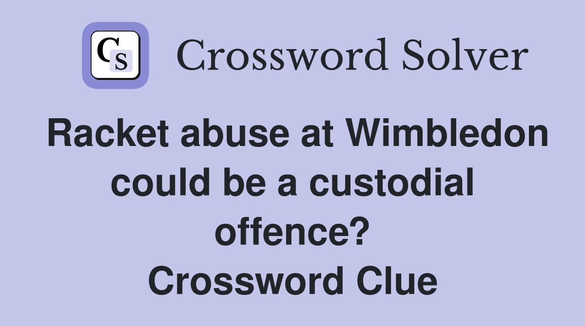 Racket abuse at Wimbledon could be a custodial offence? Crossword Clue