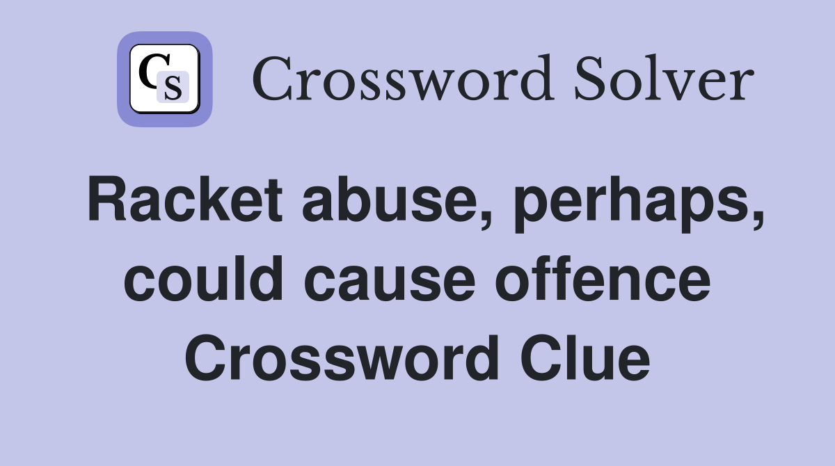 Racket abuse, perhaps, could cause offence Crossword Clue