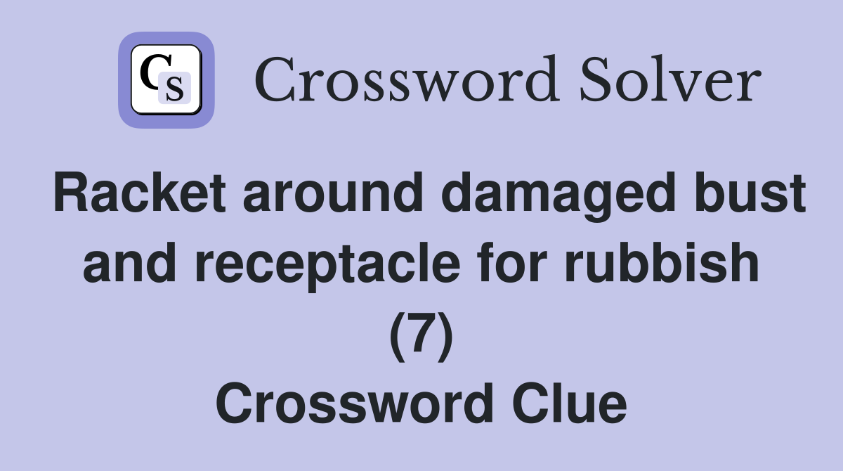Racket around damaged bust and receptacle for rubbish (7) Crossword Clue