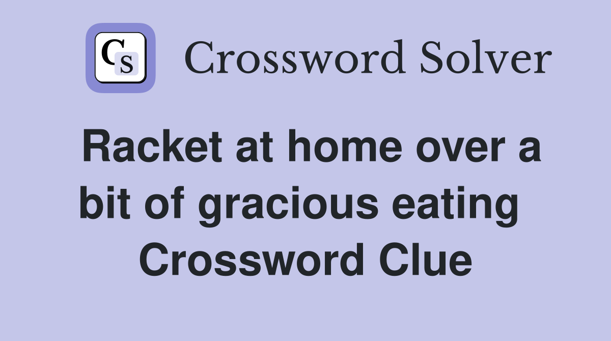 Racket at home over a bit of gracious eating  Crossword Clue