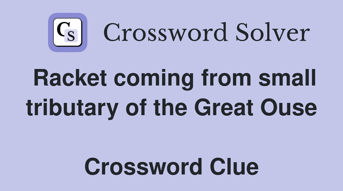 Racket coming from small tributary of the Great Ouse  Crossword Clue