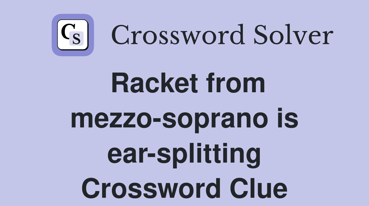 Racket from mezzo-soprano is ear-splitting Crossword Clue