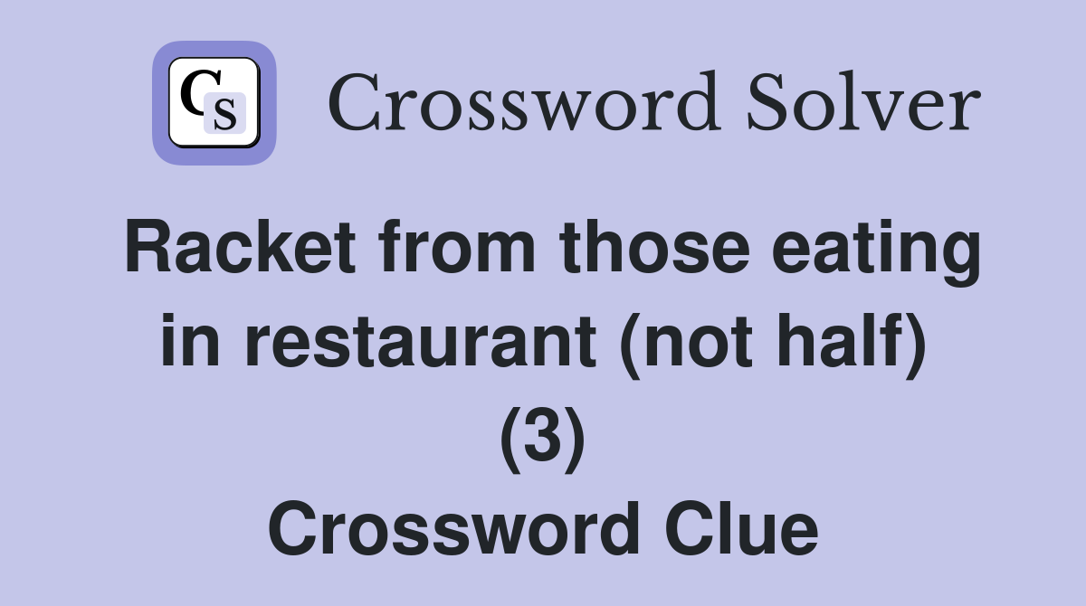 Racket from those eating in restaurant (not half) (3) Crossword Clue
