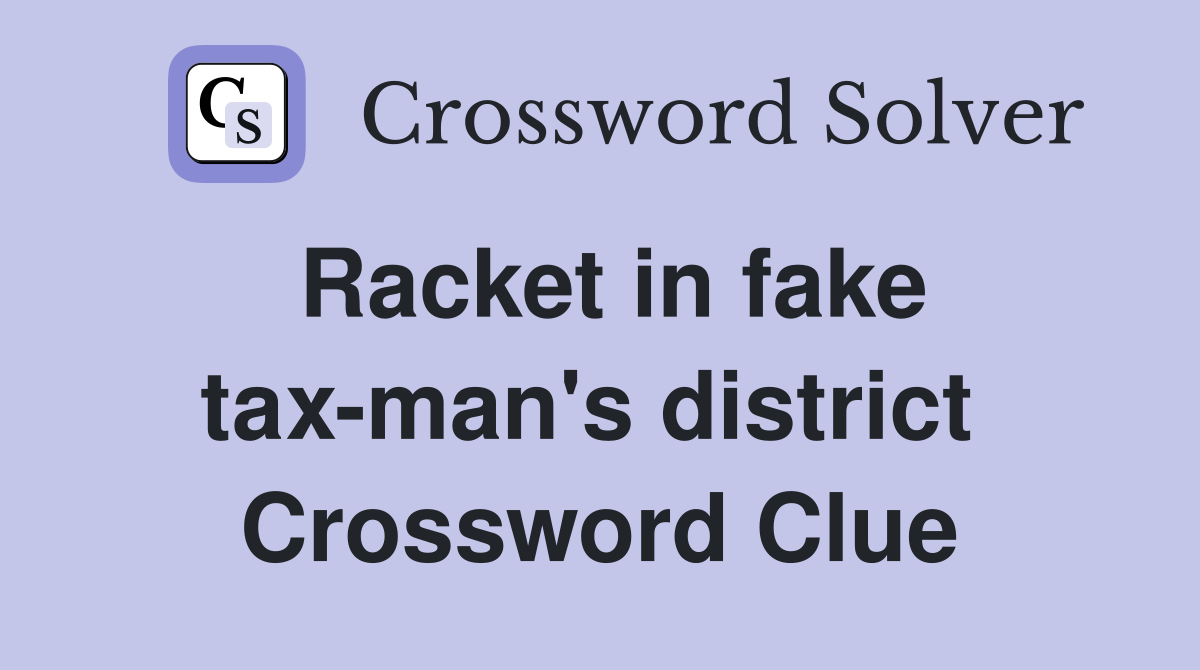 Racket in fake tax-man's district  Crossword Clue