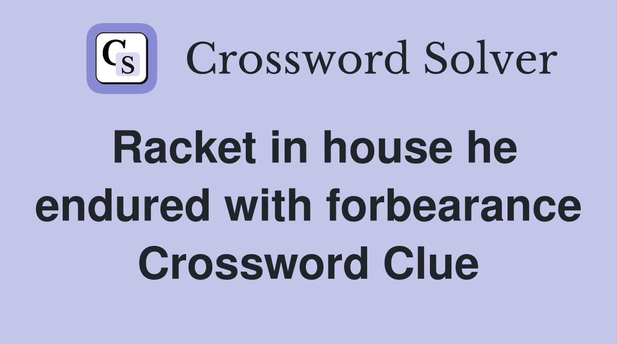 Racket in house he endured with forbearance Crossword Clue