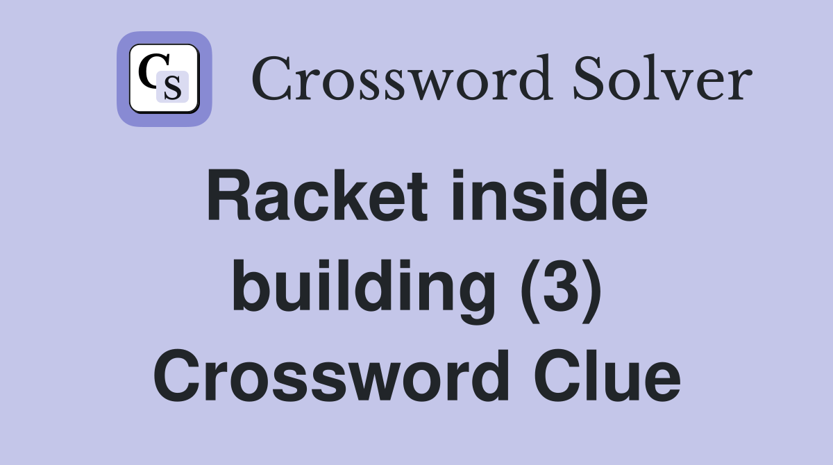 Racket inside building (3) Crossword Clue