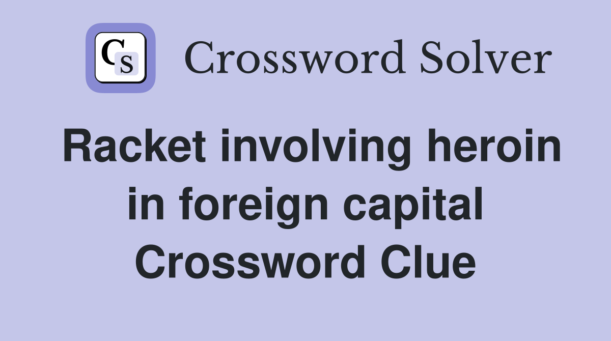 Racket involving heroin in foreign capital Crossword Clue