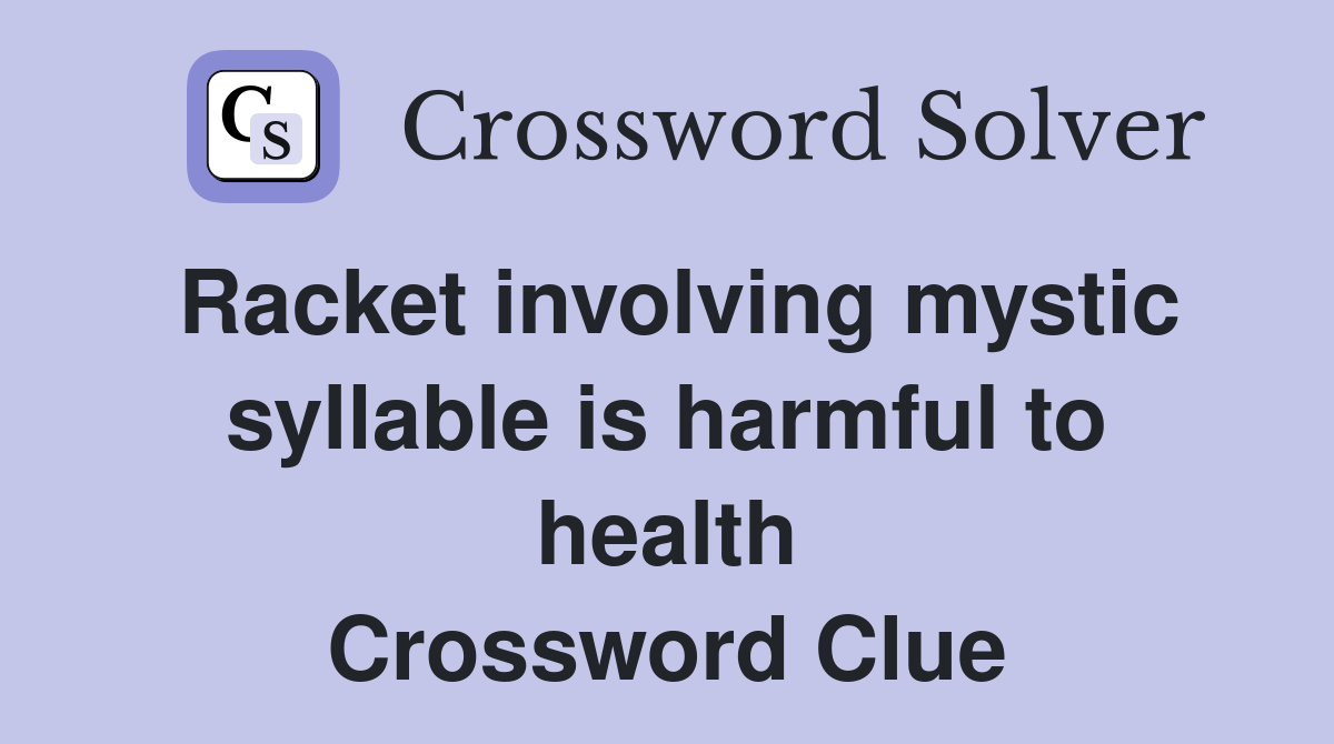 Racket involving mystic syllable is harmful to health Crossword Clue