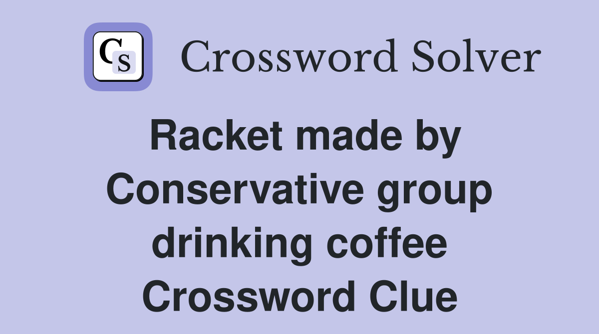 Racket made by Conservative group drinking coffee Crossword Clue