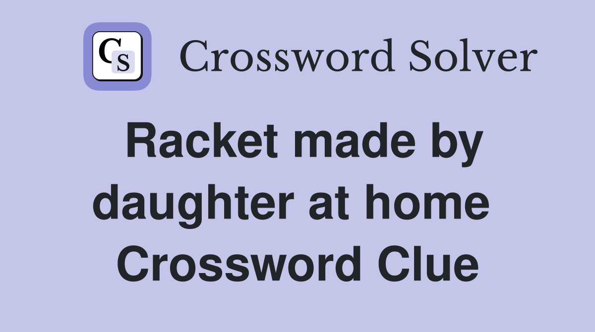 Racket made by daughter at home  Crossword Clue