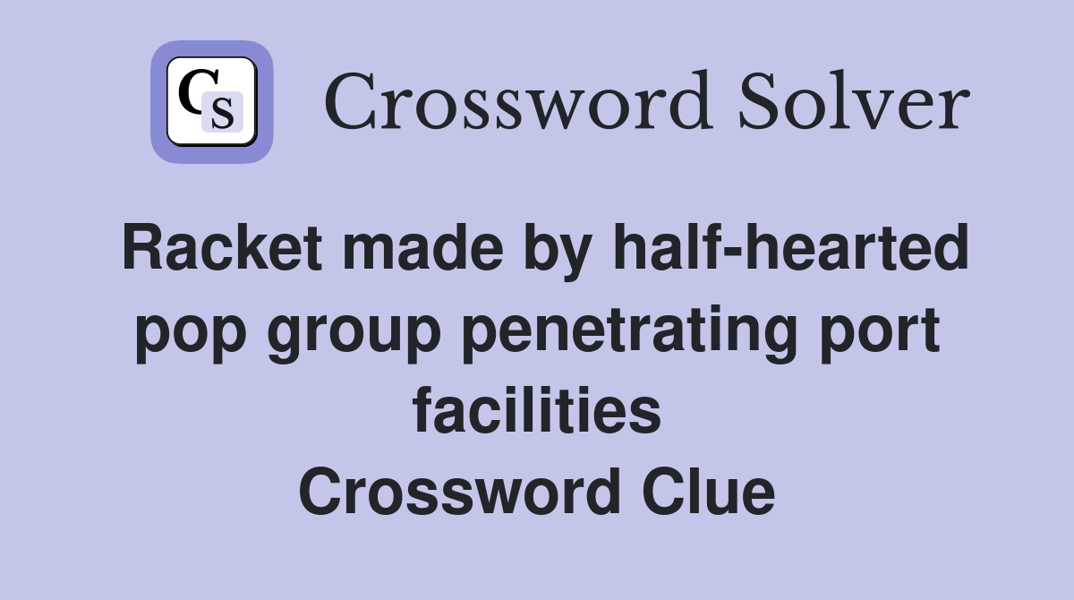 Racket made by half-hearted pop group penetrating port facilities Crossword Clue