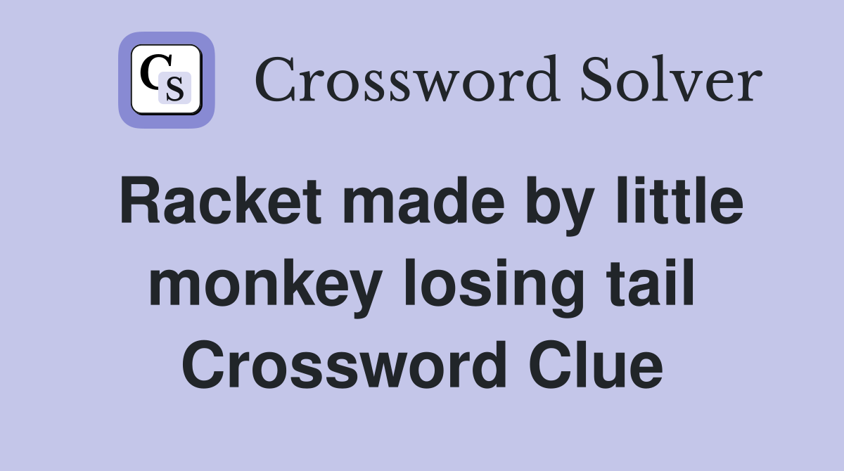 Racket made by little monkey losing tail Crossword Clue