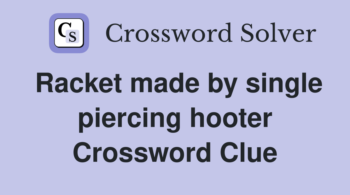 Racket made by single piercing hooter Crossword Clue