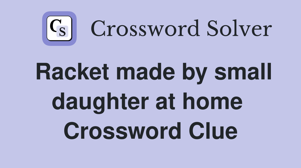 Racket made by small daughter at home  Crossword Clue