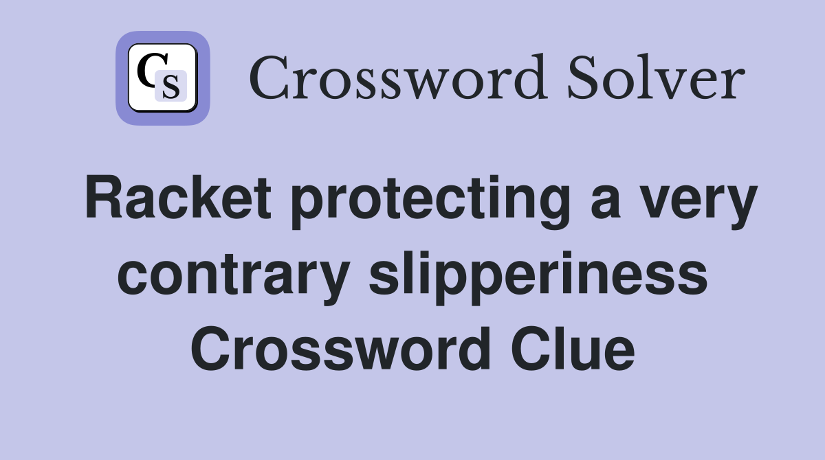 Racket protecting a very contrary slipperiness Crossword Clue
