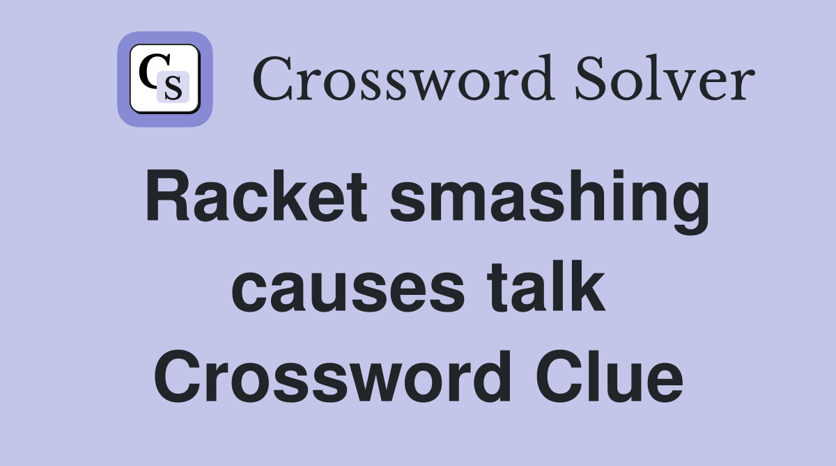 Racket smashing causes talk Crossword Clue
