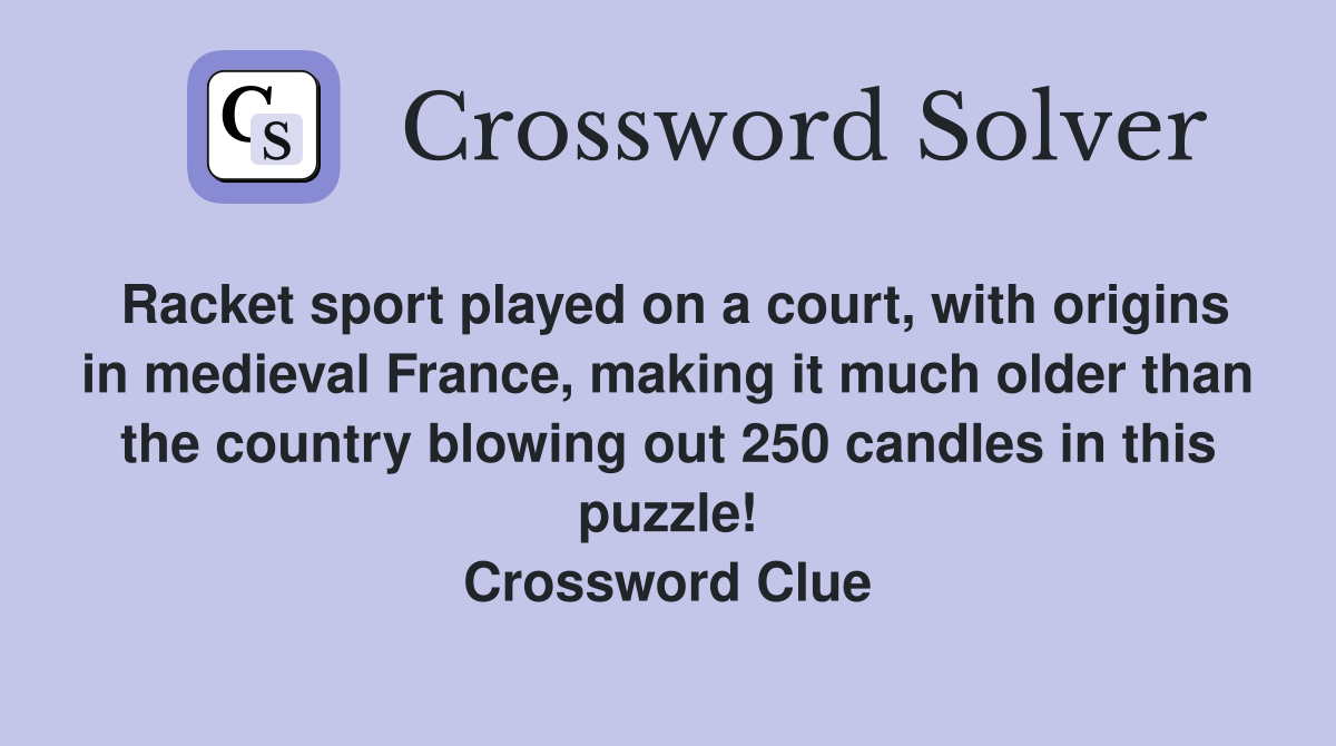 Racket sport played on a court, with origins in medieval France, making it much older than the country blowing out 250 candles in this puzzle! Crossword Clue