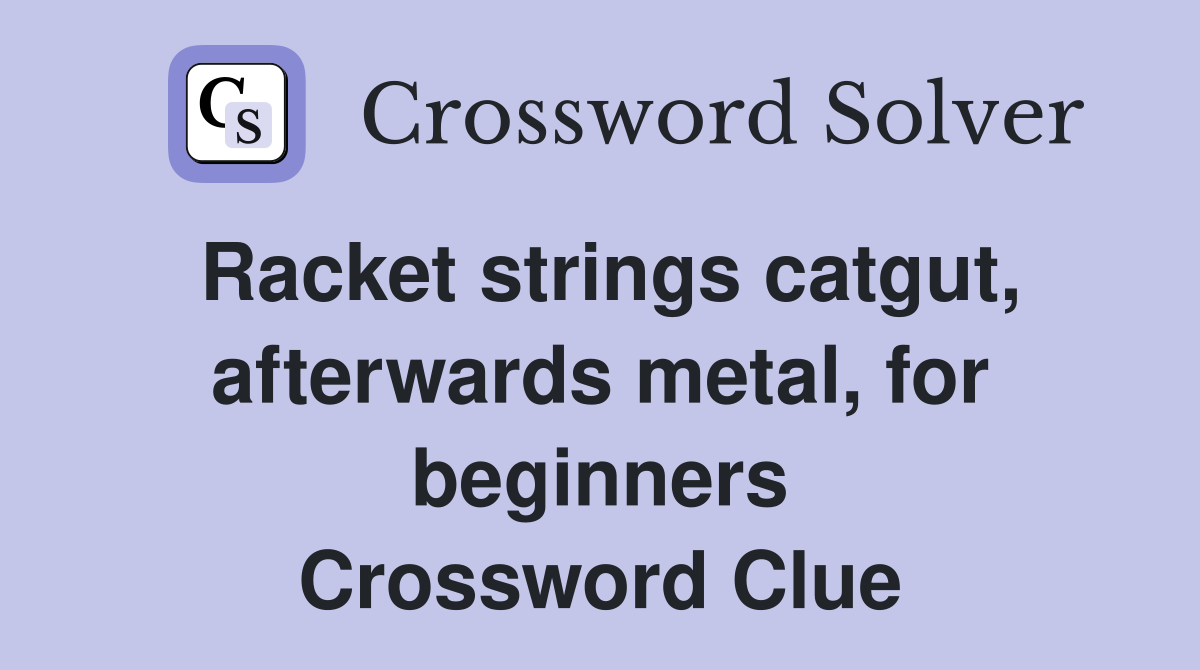Racket strings catgut, afterwards metal, for beginners Crossword Clue