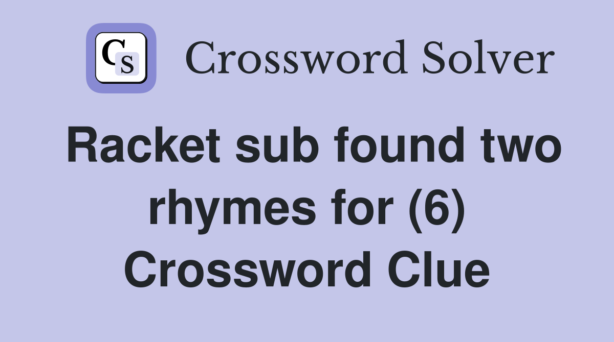 Racket sub found two rhymes for (6) Crossword Clue