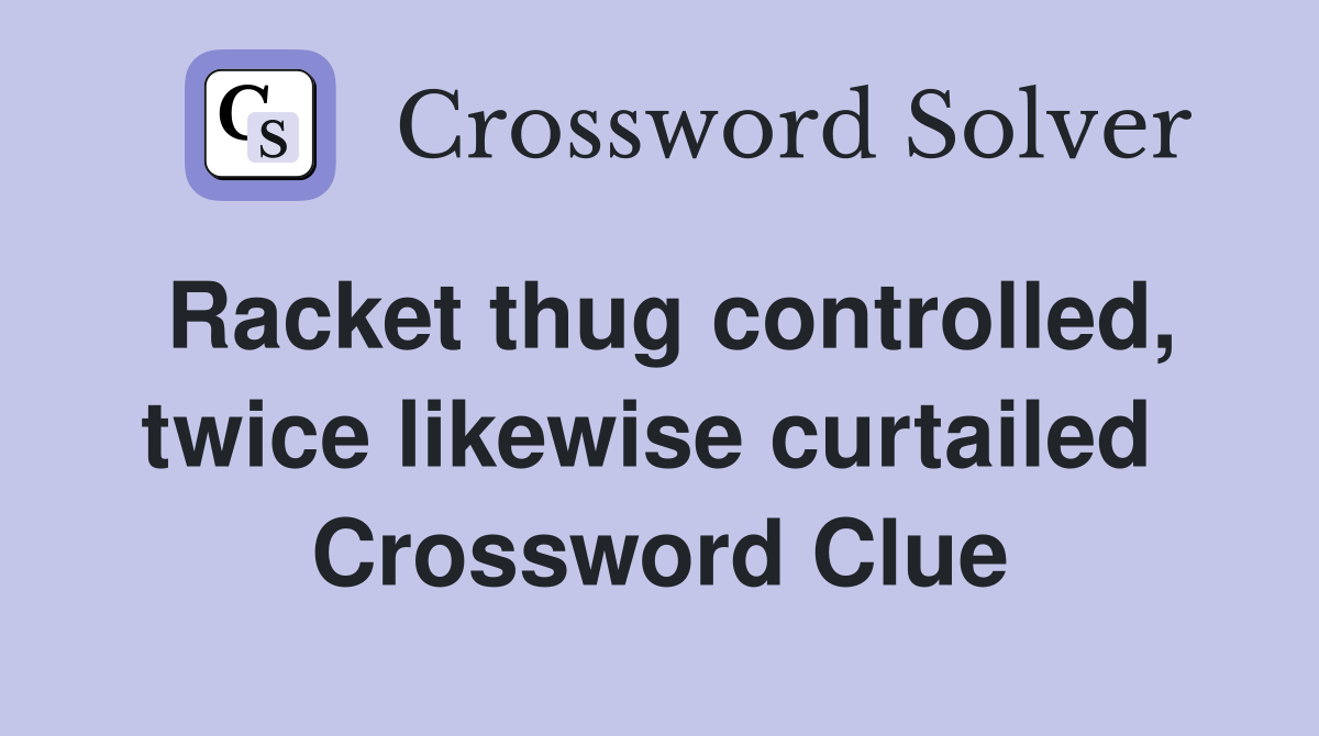 Racket thug controlled, twice likewise curtailed  Crossword Clue