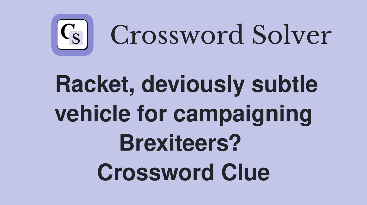 Racket, deviously subtle vehicle for campaigning Brexiteers?  Crossword Clue
