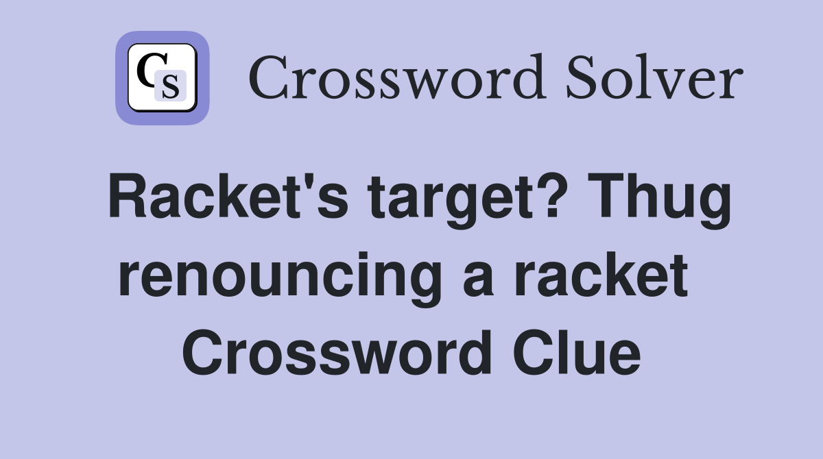 Racket's target? Thug renouncing a racket  Crossword Clue