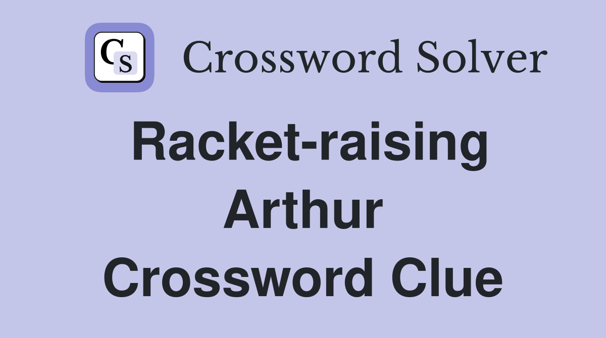 Racket-raising Arthur Crossword Clue