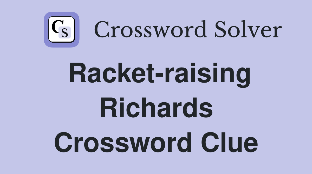 Racket-raising Richards Crossword Clue