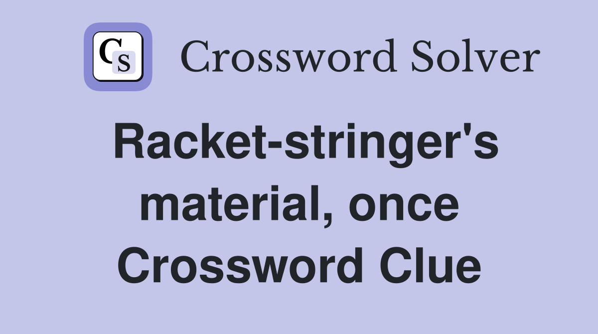 Racket-stringer's material, once Crossword Clue