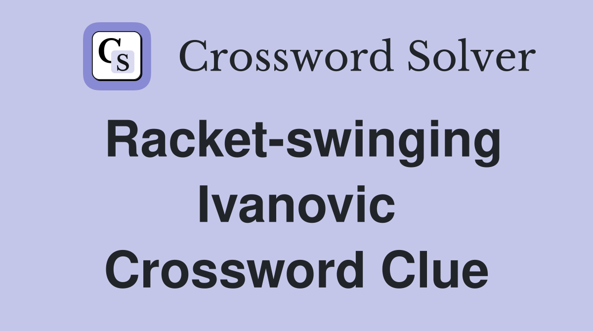 Racket-swinging Ivanovic Crossword Clue