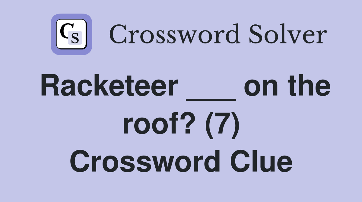 Racketeer ___ on the roof? (7) Crossword Clue