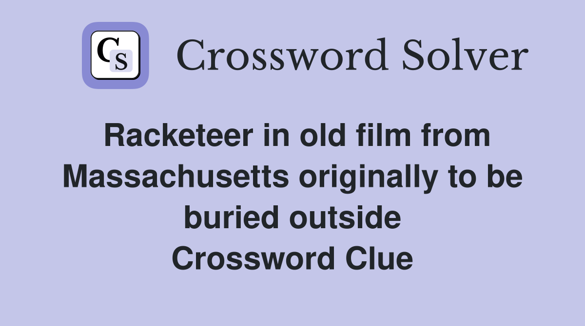 Racketeer in old film from Massachusetts originally to be buried outside Crossword Clue