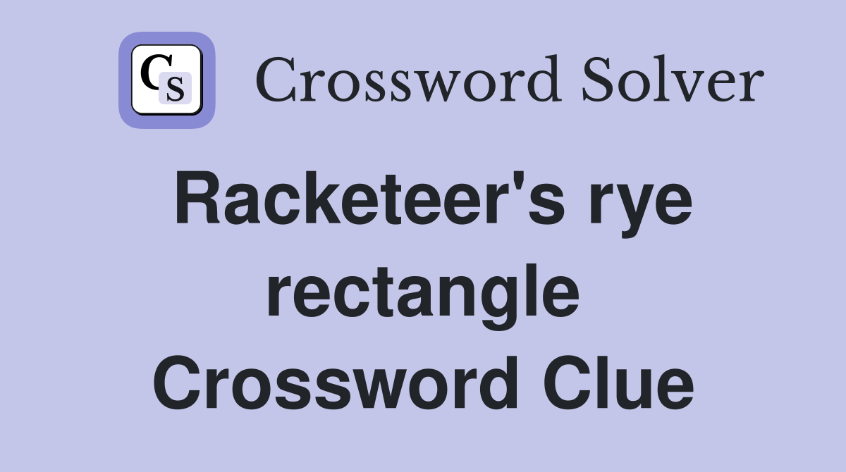 Racketeer's rye rectangle Crossword Clue