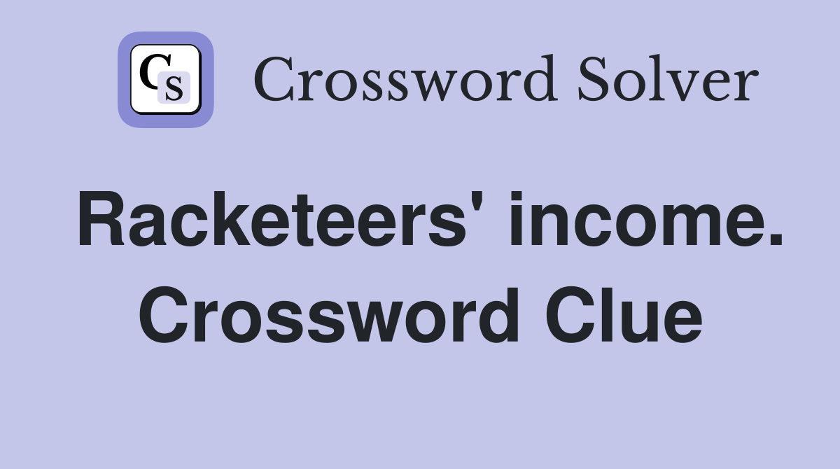 Racketeers' income. Crossword Clue