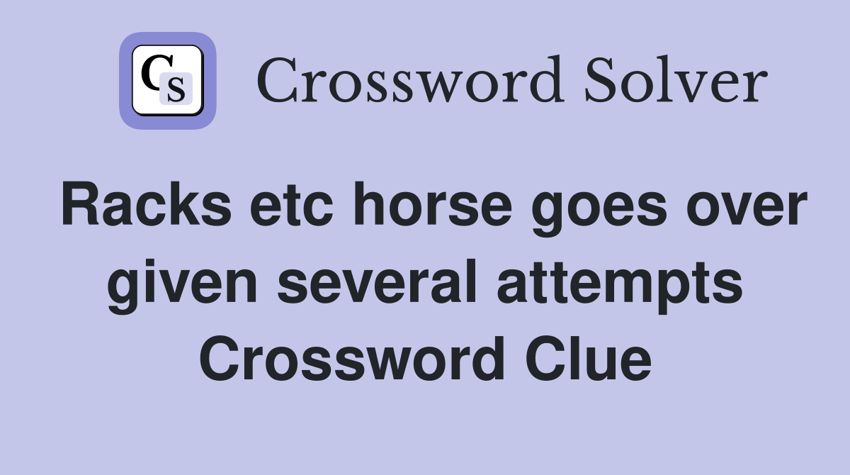 Racks etc horse goes over given several attempts Crossword Clue