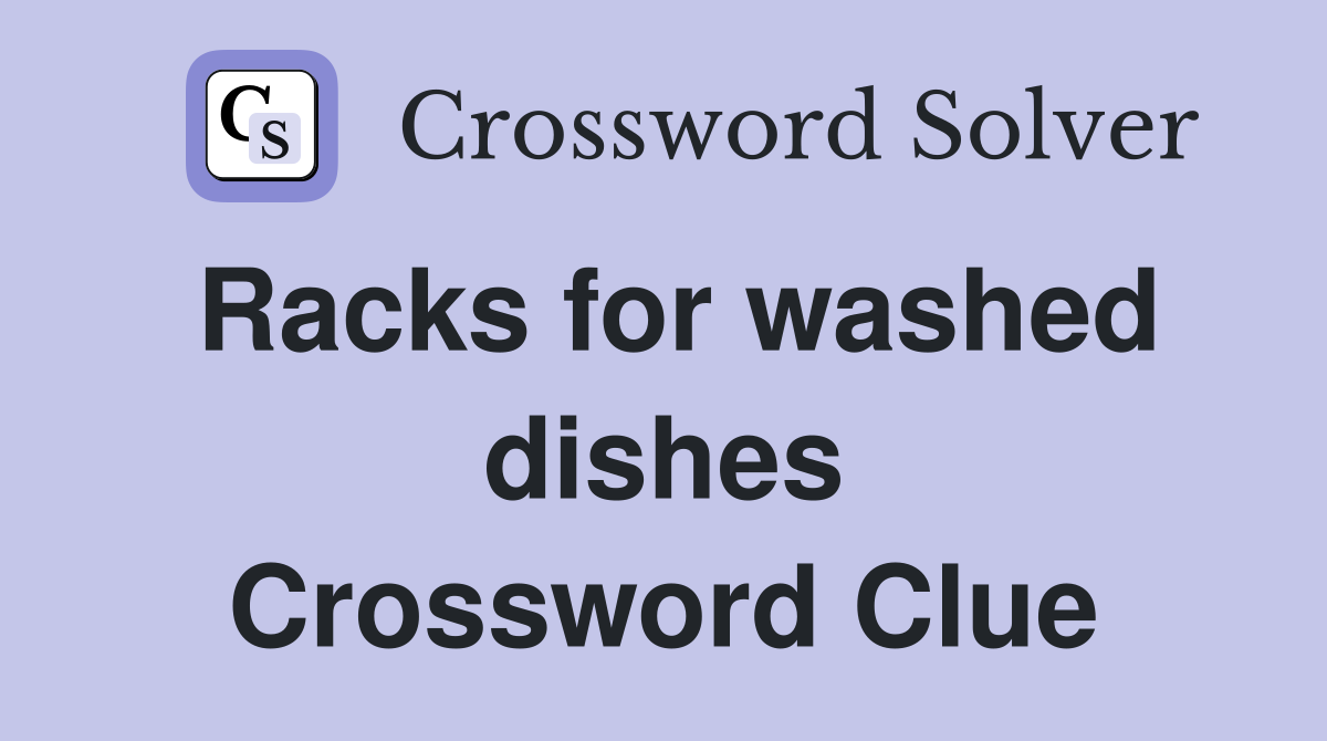 Racks for washed dishes Crossword Clue