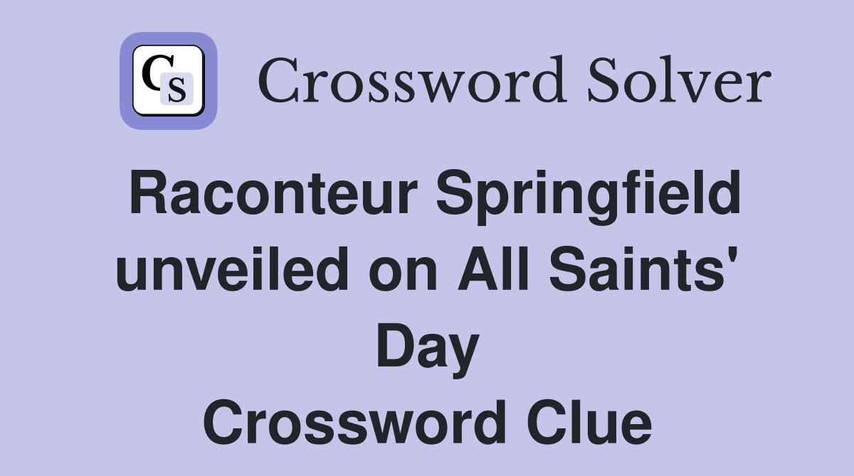 Raconteur Springfield unveiled on All Saints' Day Crossword Clue