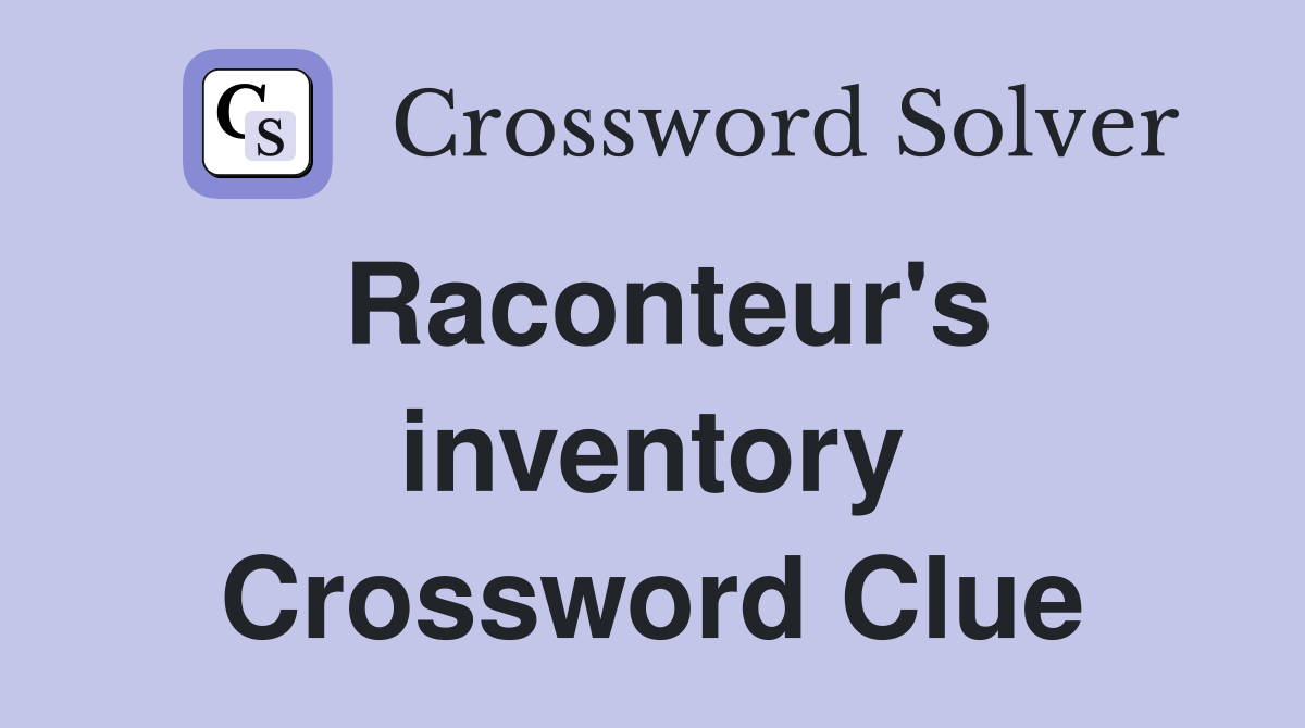 Raconteur's inventory Crossword Clue