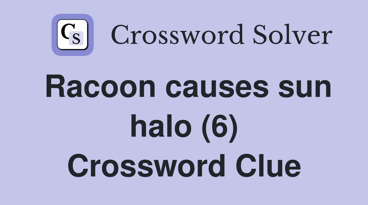 Racoon causes sun halo (6) Crossword Clue