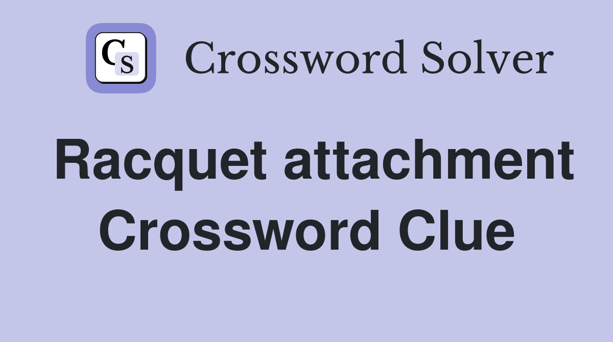 Racquet attachment Crossword Clue