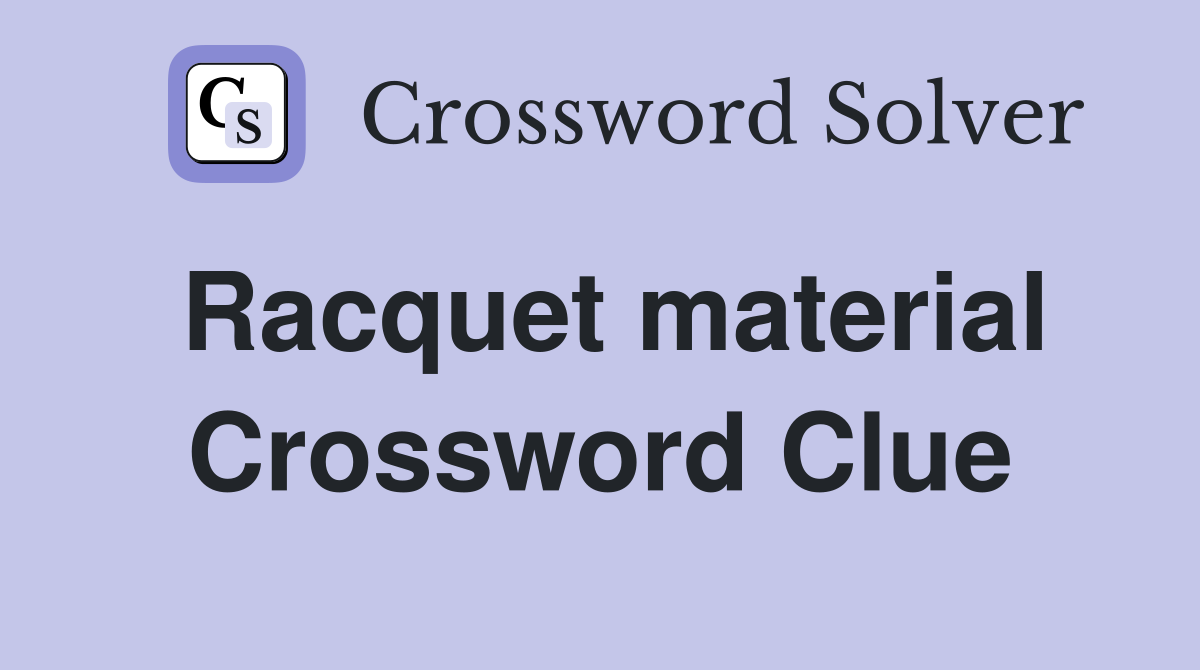 Racquet material Crossword Clue
