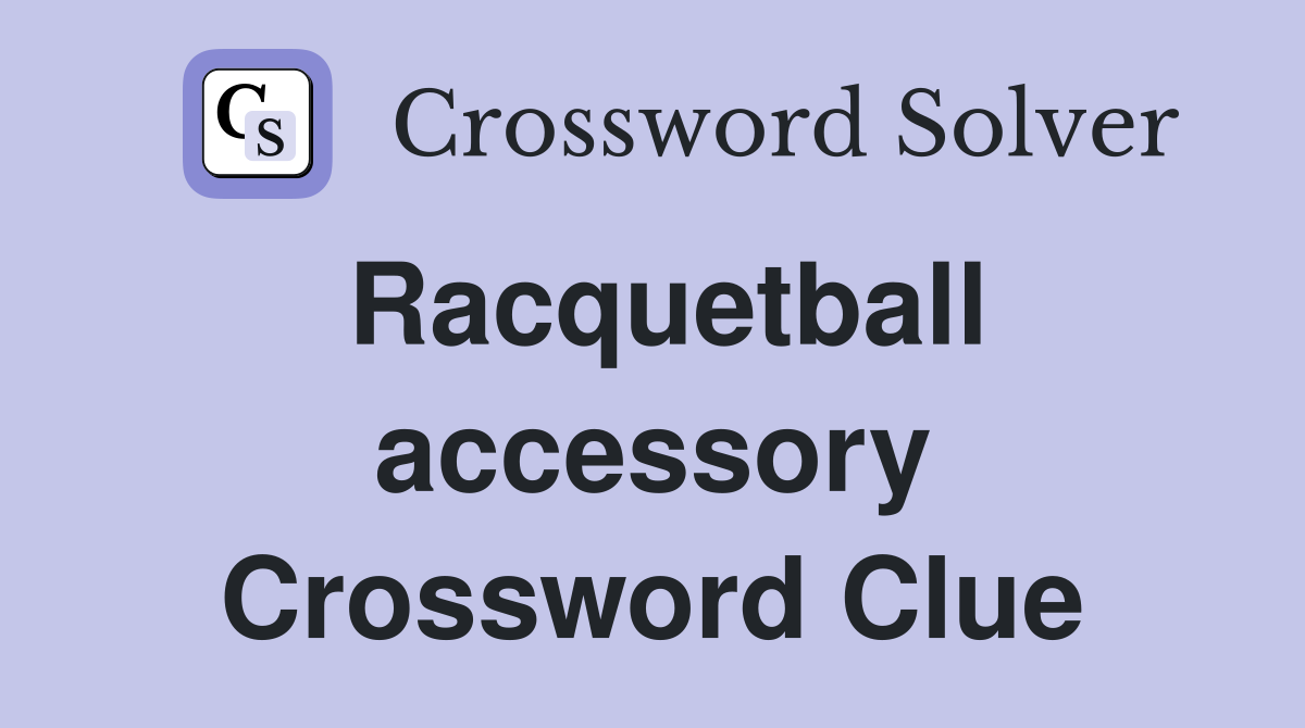 Racquetball accessory Crossword Clue
