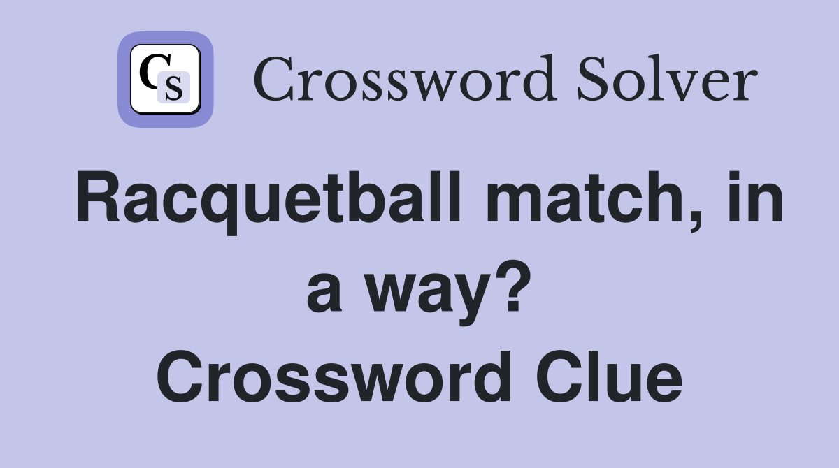 Racquetball match, in a way? Crossword Clue