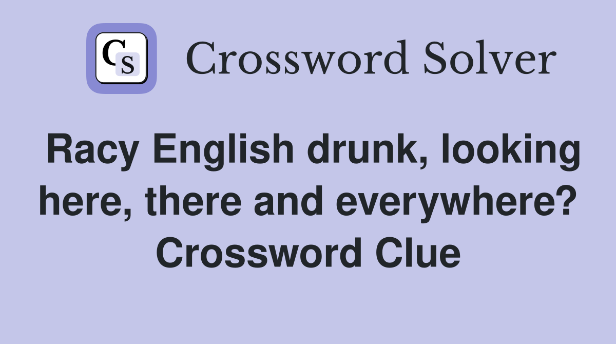 Racy English drunk, looking here, there and everywhere? Crossword Clue