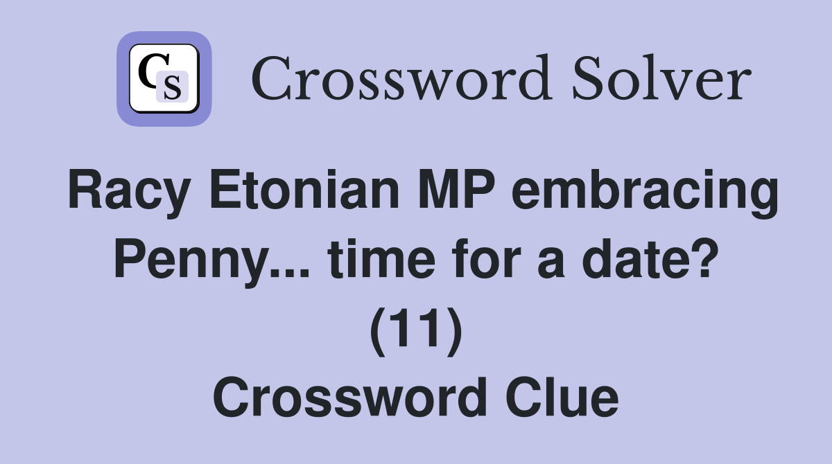 Racy Etonian MP embracing Penny... time for a date? (11) Crossword Clue