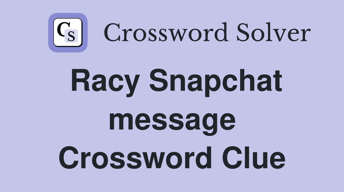 Racy Snapchat message Crossword Clue