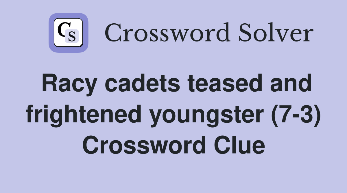 Racy cadets teased and frightened youngster (7-3) Crossword Clue