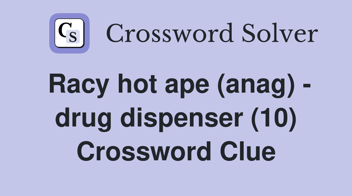 Racy hot ape (anag) - drug dispenser (10) Crossword Clue