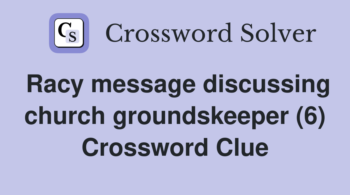 Racy message discussing church groundskeeper (6) Crossword Clue